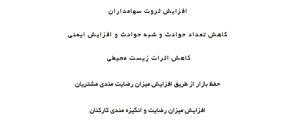 افزايش ثروت سهامداران کاهش تعداد حوادث و شبه حوادث و افزايش ايمني کاهش اثرات زيست محيطي حفظ بازار از طريق افزايش ميزان رضايت مندي مشتريان افزايش ميزان رضايت و انگيزه مندي کارکنان 